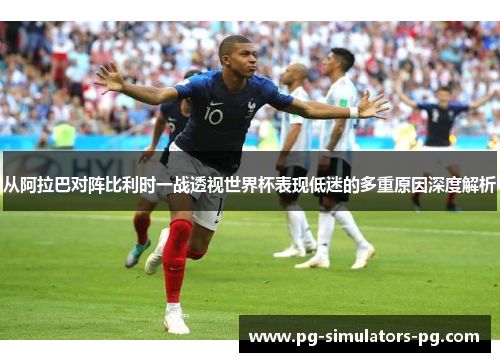 从阿拉巴对阵比利时一战透视世界杯表现低迷的多重原因深度解析