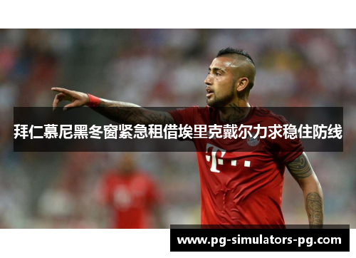 拜仁慕尼黑冬窗紧急租借埃里克戴尔力求稳住防线